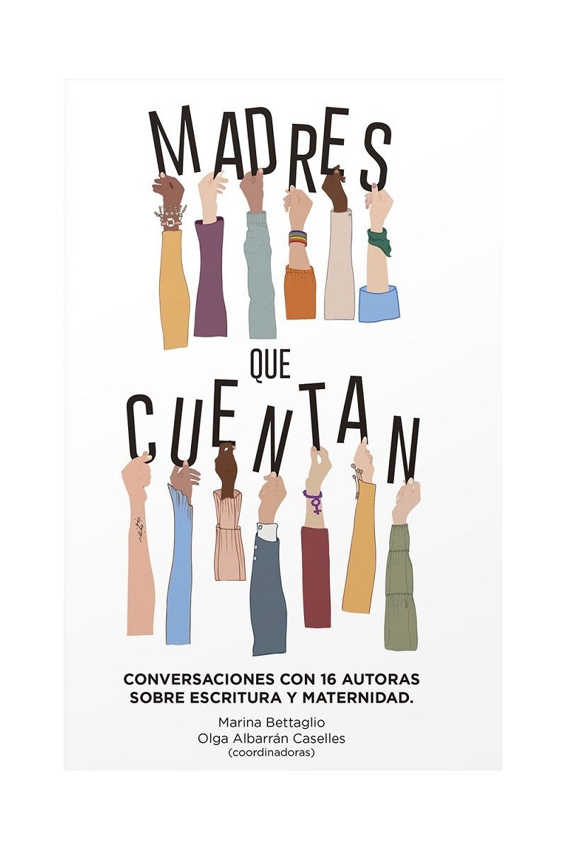 Madres que cuentan. Conversaciones con 16 autoras sobre escritura y maternidad Madres que cuentan. Conversaciones con 16 autoras sobre escritura y maternidad