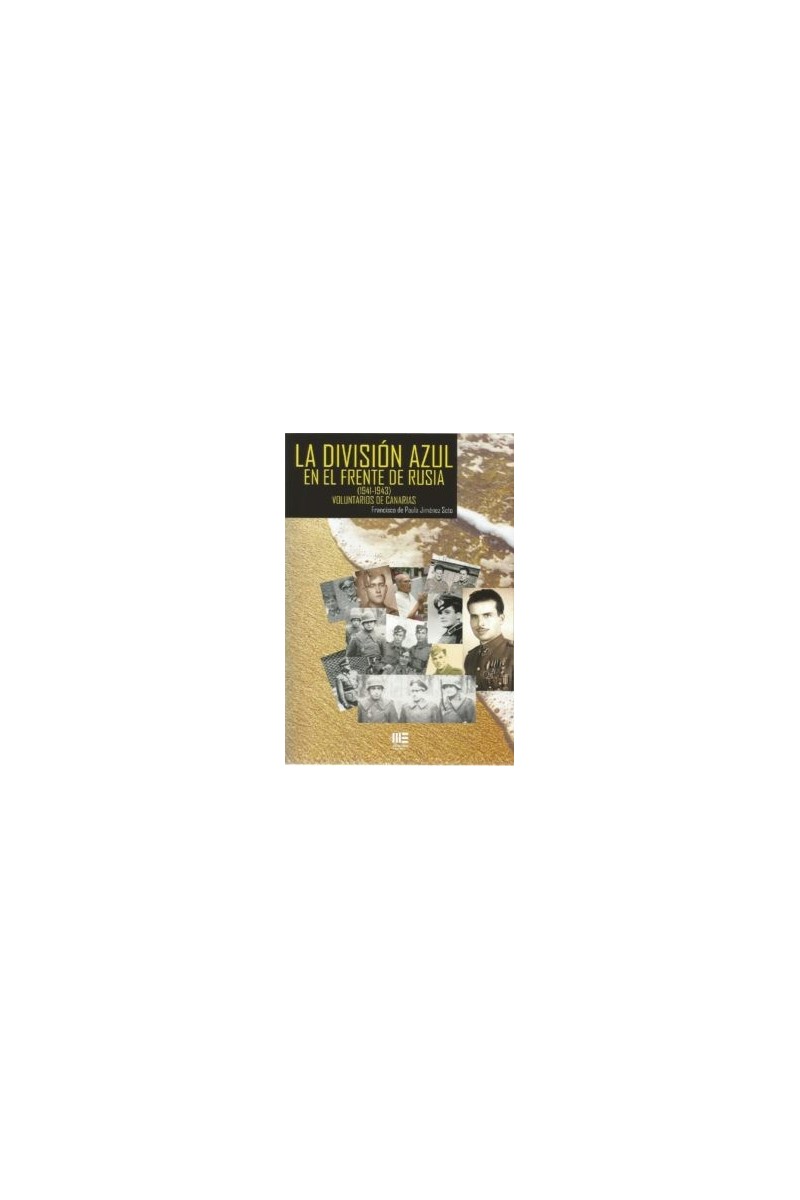 DIVISION AZUL EN EL FRENTE DE RUSIA, LA. (1941-1943) VOLUNTARIOS DE CANARIAS DIVISION AZUL EN EL FRENTE DE RUSIA, LA. (1941-1943) VOLUNTARIOS DE CANARIAS