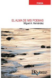 El alma de mis poemas - Miguel A. Hernández | Poesía en Beginbook