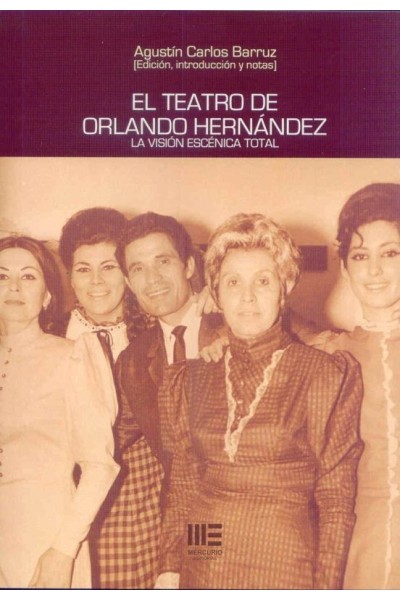 EL TEATRO DE ORLANDO HERNANDEZ. LA VISION ESCENICA TOTAL. VOL 1 | Agustín Carlos Barruz | Mercurio Editorial