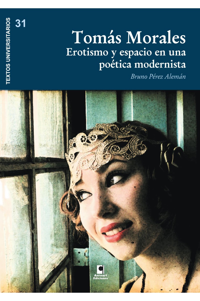 TOMAS MORALES. EROTISMO Y ESPACIO EN UNA POETICA MODERNISTA | Bruno Pérez Alemán TOMAS MORALES. EROTISMO Y ESPACIO EN UNA POETICA MODERNISTA | Bruno Pérez Alemán