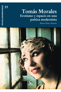 TOMAS MORALES. EROTISMO Y ESPACIO EN UNA POETICA MODERNISTA | Bruno Pérez Alemán