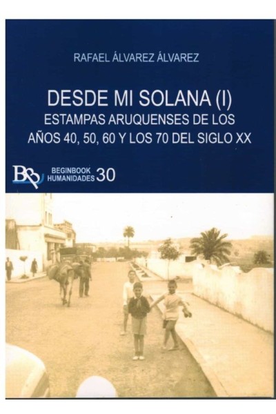 DESDE MI SOLANA (I). ESTAMPAS ARUQUENSES DE LOS AÑOS 40, 50, 60 Y 70 DEL SIGLO XX