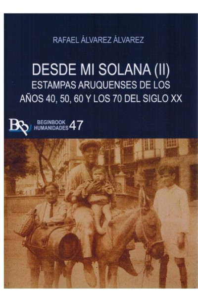 DESDE MI SOLANA (II): ESTAMPAS ARUQUENSES DE LOS AÑOS 40, 50, 60 Y LOS 70 DEL SIGLO XX | Rafael Álvarez Álvarez | Beginbook