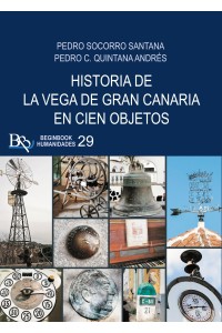 Historia de la vega de Gran Canaria en cien objetos | Pedro Socorro | Pedro C. Quintana | Beginbook