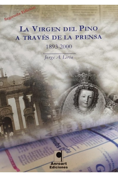 LA VIRGEN DEL PINO A TRAVES DE LA PRENSA (1893—2000) | Jorge A. Liria | Ed. Anroart