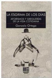 LA ESGRIMA DE LOS DIAS.AFORISMOS Y GREGUERIAS DE LA VIDA COTIDIANA | Gonzalo Ortega | Mercurio Editorial