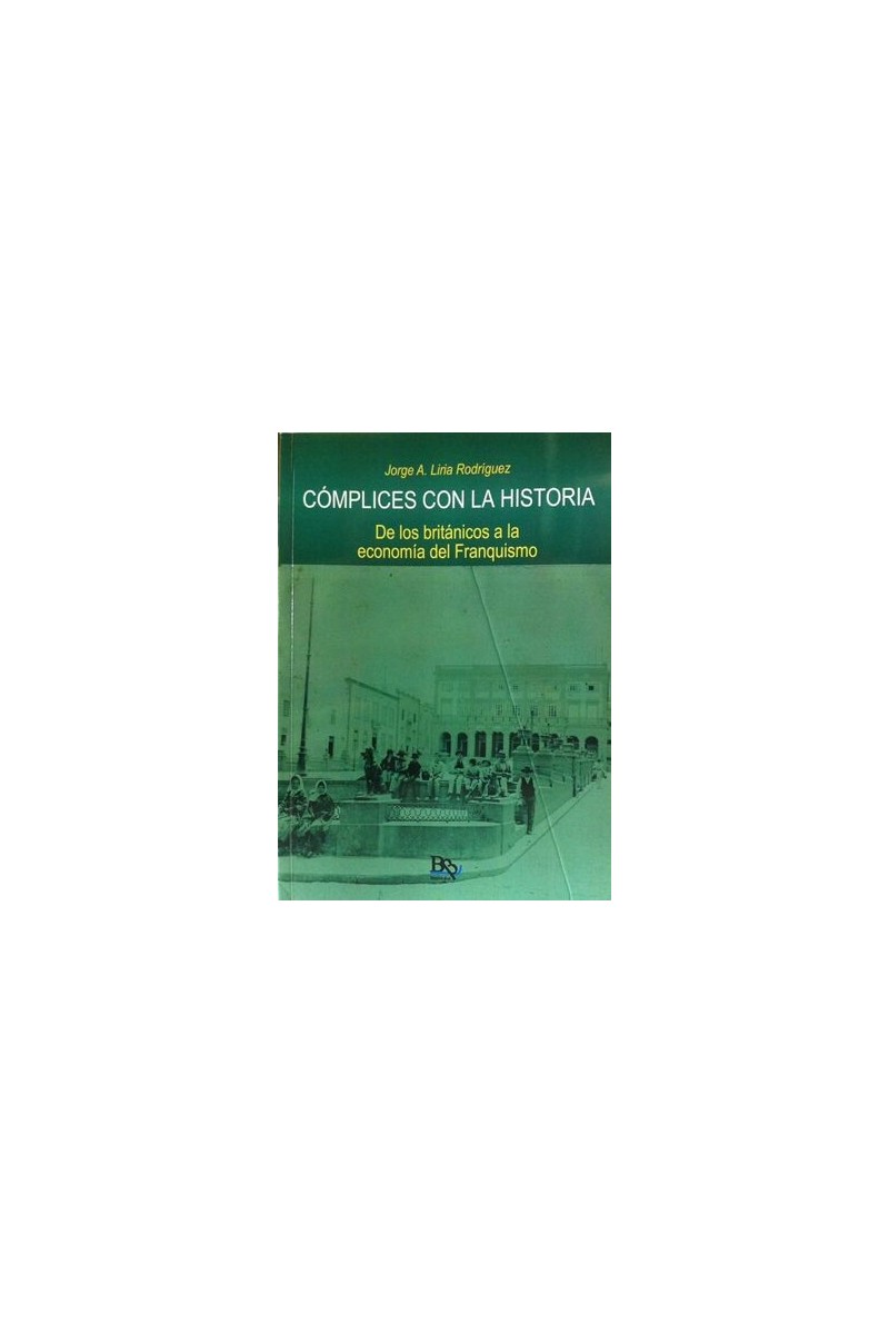COMPLICES CON LA HISTORIA. DE LOS BRITANICOS A LA ECONOMIA DEL FRANQUISMO | Jorge A. Liria Rodríguez