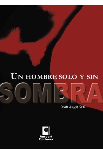 UN HOMBRE SOLO Y SIN SOMBRA | Santiago Gil | Anroart Ediciones
