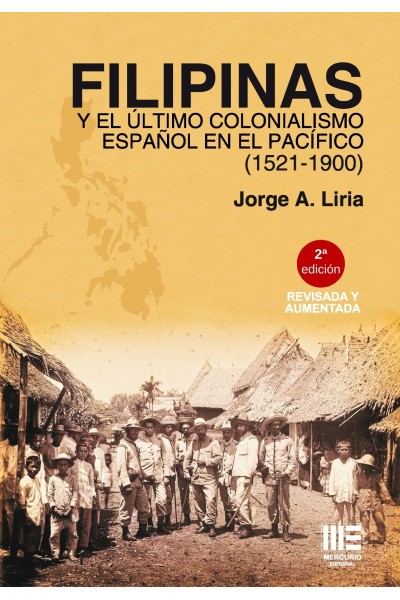 Filipinas y el último colonialismo español en el Pacífico (1521-1900) | Jorge A. Liria | Mercurio Editorial