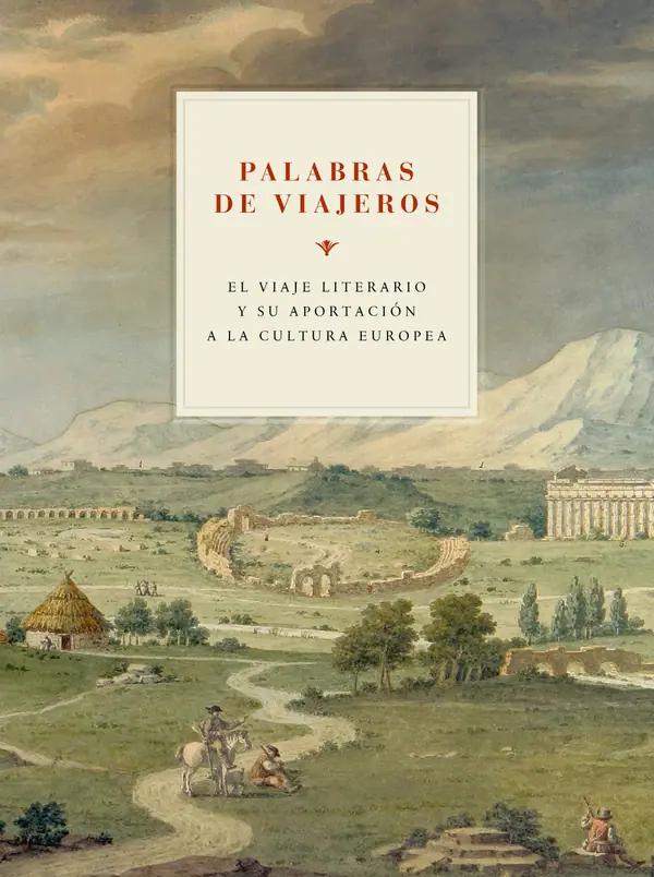 PALABRAS DE VIAJEROS. EL VIAJE LITERARIO Y SU APORTACION A LA CULTURA EUROPEA